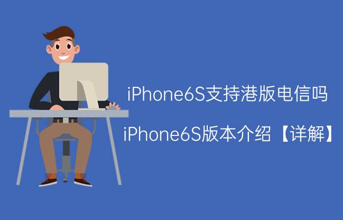 iPhone6S支持港版电信吗 iPhone6S版本介绍【详解】